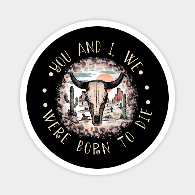 You And I, We Were Born To Die Cactus Bulls Head Sand Magnet by GodeleineBesnard